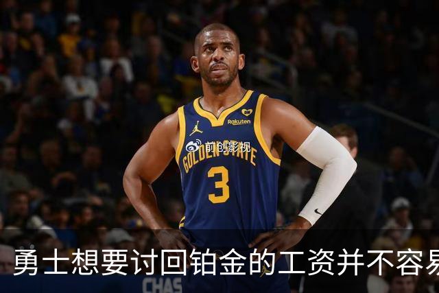 勇士想要讨回铂金的工资并不容易，更理想的情况是尽快将他送走？