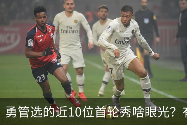 勇管选的近10位首轮秀啥眼光？有即战力&好苗子 榜眼成伤仲永代表