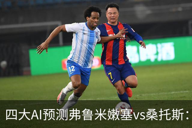 四大AI预测弗鲁米嫩塞vs桑托斯：两家看好客胜，两家倾向平局