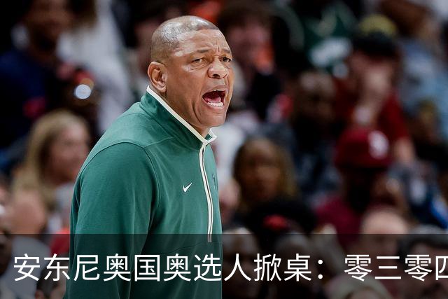 安东尼奥国奥选人掀桌：零三零四老队员全不留！
