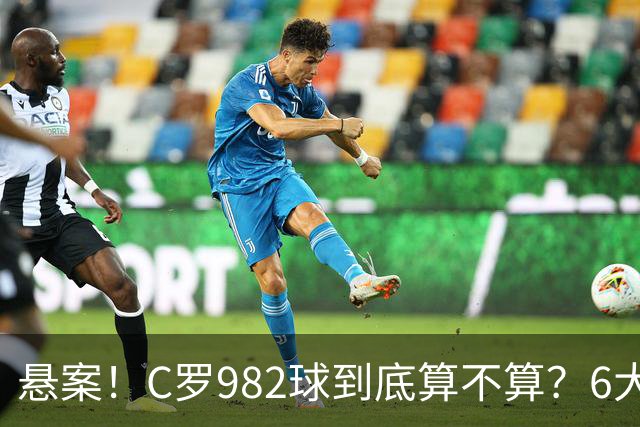 悬案！C罗982球到底算不算？6大权威网站2种说法 OPTA：乌龙