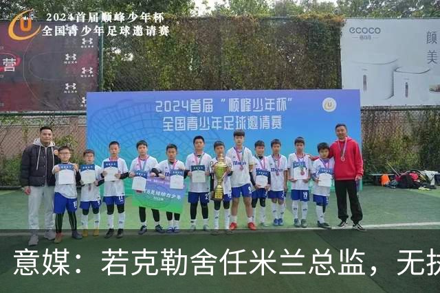 意媒：若克勒舍任米兰总监，无执照也不影响运作