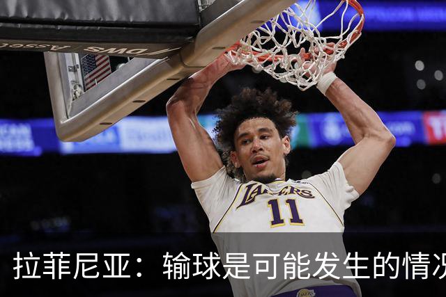拉菲尼亚：输球是可能发生的情况，比赛中我们证明了能与强队抗衡