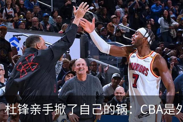 杜锋亲手掀了自己的锅：CBA是外援培训班，本土球员负责围观