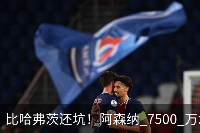 比哈弗茨还坑！阿森纳 7500 万水货硬仗翻车！阿尔特塔必须拿下他