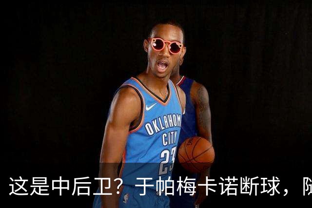 这是中后卫？于帕梅卡诺断球，随后跑出大单刀破门