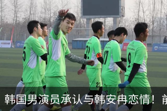 韩国男演员承认与韩安冉恋情！前几天还传将和宋浩然复合