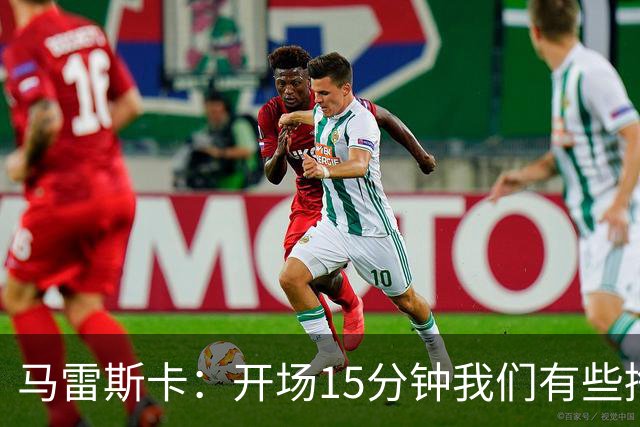 马雷斯卡：开场15分钟我们有些挣扎，因为对手没按预期来踢