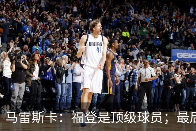 马雷斯卡：福登是顶级球员；最后阶段经历一些煎熬很正常