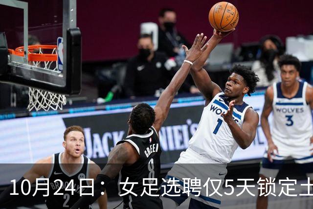 10月24日：女足选聘仅5天锁定土帅男足却给15天，惨败后常卫魏成热门