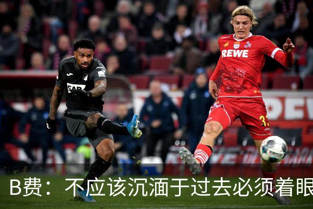B费：不应该沉湎于过去必须着眼未来；近些年情况一直都很困难